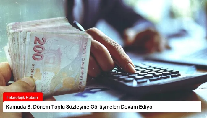 Kamuda 8. Dönem Toplu Sözleşme Görüşmeleri Devam Ediyor