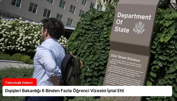 Dışişleri Bakanlığı 6 Binden Fazla Öğrenci Vizesini İptal Etti