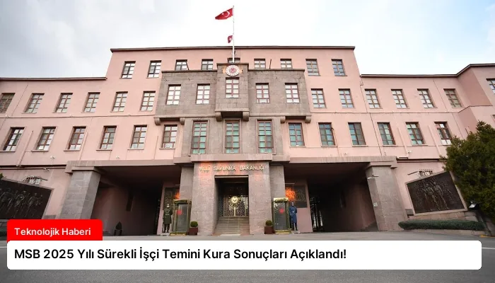 MSB 2025 Yılı Sürekli İşçi Temini Kura Sonuçları Açıklandı!