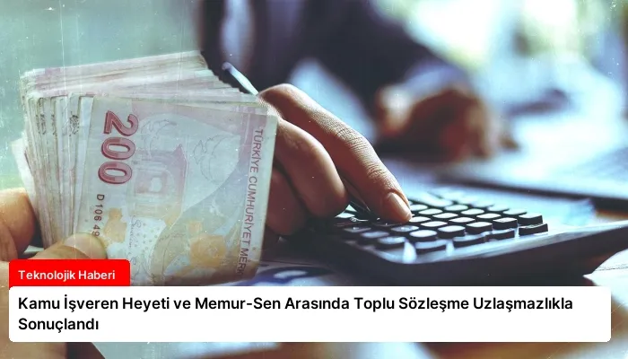 Kamu İşveren Heyeti ve Memur-Sen Arasında Toplu Sözleşme Uzlaşmazlıkla Sonuçlandı