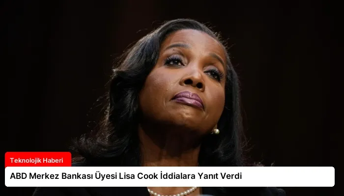 ABD Merkez Bankası Üyesi Lisa Cook İddialara Yanıt Verdi