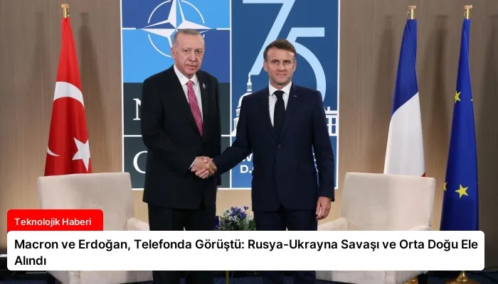 Macron ve Erdoğan, Telefonda Görüştü: Rusya-Ukrayna Savaşı ve Orta Doğu Ele Alındı