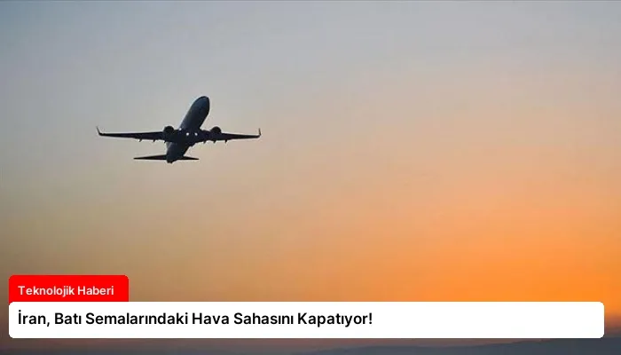 İran, Batı Semalarındaki Hava Sahasını Kapatıyor!
