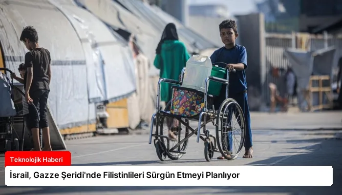 İsrail, Gazze Şeridi’nde Filistinlileri Sürgün Etmeyi Planlıyor