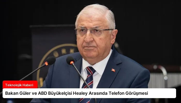 Bakan Güler ve ABD Büyükelçisi Healey Arasında Telefon Görüşmesi