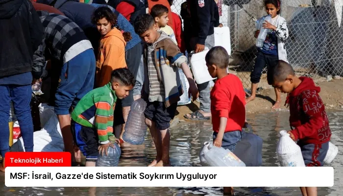 MSF: İsrail, Gazze’de Sistematik Soykırım Uyguluyor