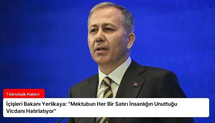 İçişleri Bakanı Yerlikaya: “Mektubun Her Bir Satırı İnsanlığın Unuttuğu Vicdanı Hatırlatıyor”