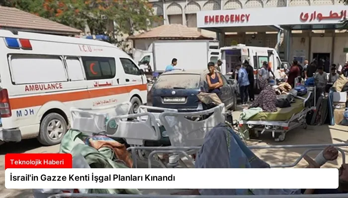 İsrail’in Gazze Kenti İşgal Planları Kınandı
