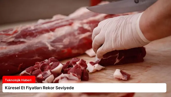 Küresel Et Fiyatları Rekor Seviyede