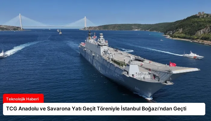 TCG Anadolu ve Savarona Yatı Geçit Töreniyle İstanbul Boğazı’ndan Geçti