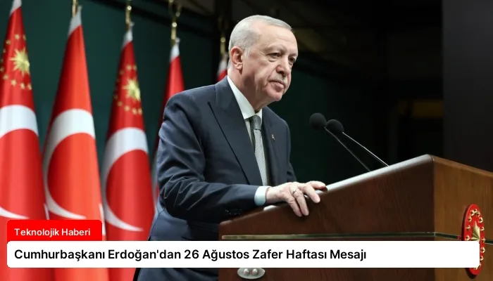 Cumhurbaşkanı Erdoğan’dan 26 Ağustos Zafer Haftası Mesajı