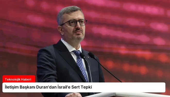 İletişim Başkanı Duran’dan İsrail’e Sert Tepki