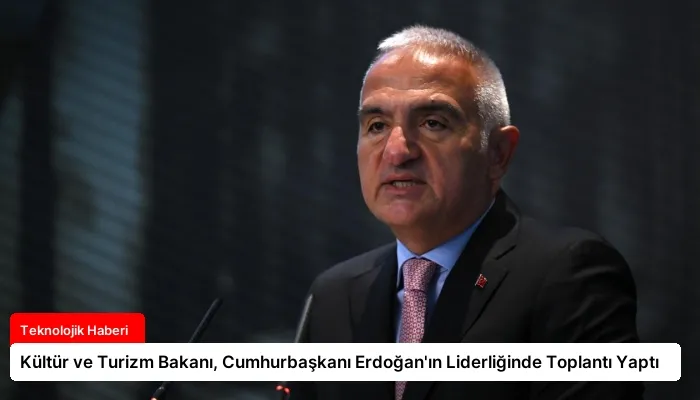 Kültür ve Turizm Bakanı, Cumhurbaşkanı Erdoğan’ın Liderliğinde Toplantı Yaptı