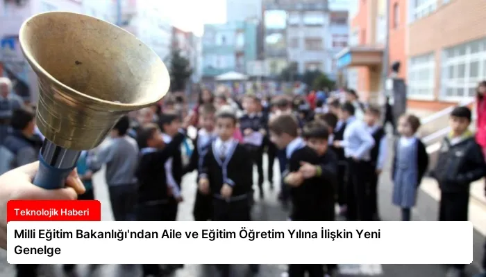 Milli Eğitim Bakanlığı’ndan Aile ve Eğitim Öğretim Yılına İlişkin Yeni Genelge