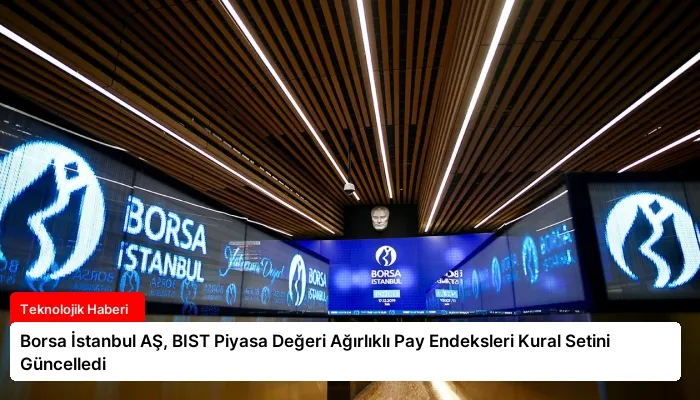 Borsa İstanbul AŞ, BIST Piyasa Değeri Ağırlıklı Pay Endeksleri Kural Setini Güncelledi