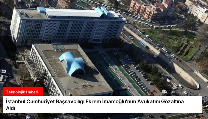 İstanbul Cumhuriyet Başsavcılığı Ekrem İmamoğlu’nun Avukatını Gözaltına Aldı