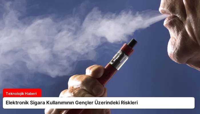 Elektronik Sigara Kullanımının Gençler Üzerindeki Riskleri