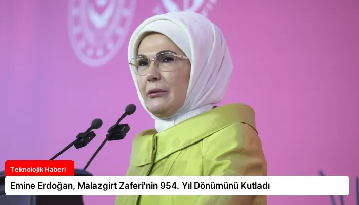 Emine Erdoğan, Malazgirt Zaferi’nin 954. Yıl Dönümünü Kutladı