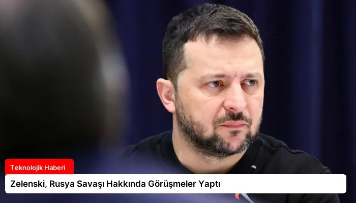 Zelenski, Rusya Savaşı Hakkında Görüşmeler Yaptı