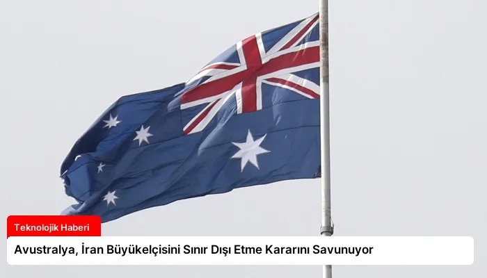 Avustralya, İran Büyükelçisini Sınır Dışı Etme Kararını Savunuyor
