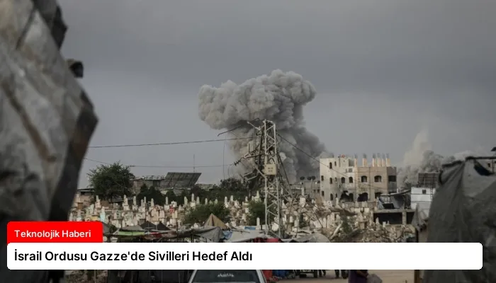 İsrail Ordusu Gazze’de Sivilleri Hedef Aldı