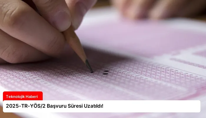 2025-TR-YÖS/2 Başvuru Süresi Uzatıldı!