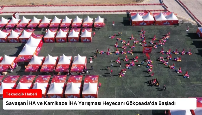 Savaşan İHA ve Kamikaze İHA Yarışması Heyecanı Gökçeada’da Başladı