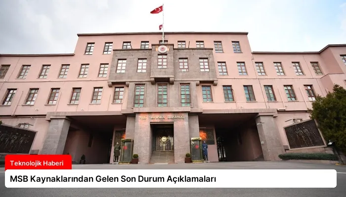 MSB Kaynaklarından Gelen Son Durum Açıklamaları