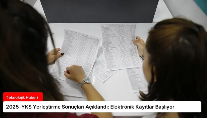2025-YKS Yerleştirme Sonuçları Açıklandı: Elektronik Kayıtlar Başlıyor