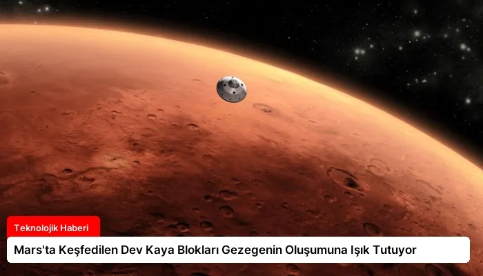 Mars’ta Keşfedilen Dev Kaya Blokları Gezegenin Oluşumuna Işık Tutuyor