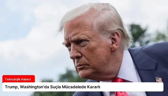 Trump, Washington’da Suçla Mücadelede Kararlı