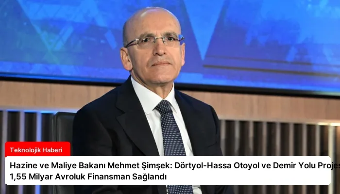 Hazine ve Maliye Bakanı Mehmet Şimşek: Dörtyol-Hassa Otoyol ve Demir Yolu Projesine 1,55 Milyar Avroluk Finansman Sağlandı