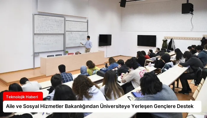 Aile ve Sosyal Hizmetler Bakanlığından Üniversiteye Yerleşen Gençlere Destek