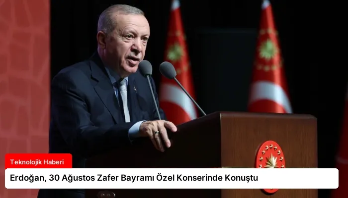 Erdoğan, 30 Ağustos Zafer Bayramı Özel Konserinde Konuştu