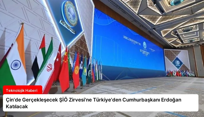 Çin’de Gerçekleşecek ŞİÖ Zirvesi’ne Türkiye’den Cumhurbaşkanı Erdoğan Katılacak