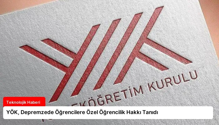 YÖK, Depremzede Öğrencilere Özel Öğrencilik Hakkı Tanıdı
