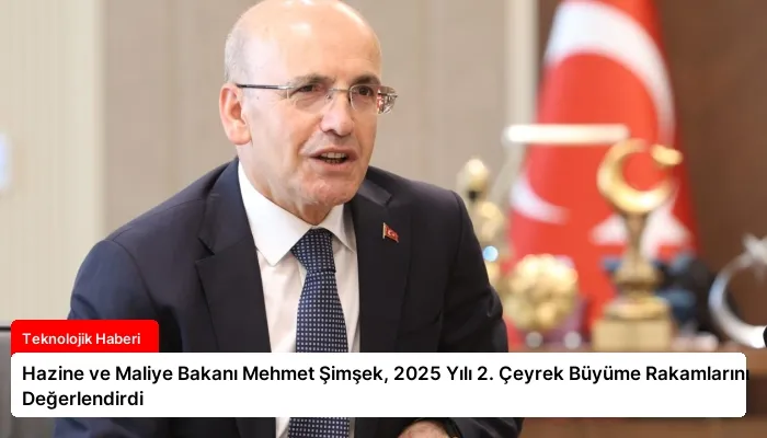 Hazine ve Maliye Bakanı Mehmet Şimşek, 2025 Yılı 2. Çeyrek Büyüme Rakamlarını Değerlendirdi