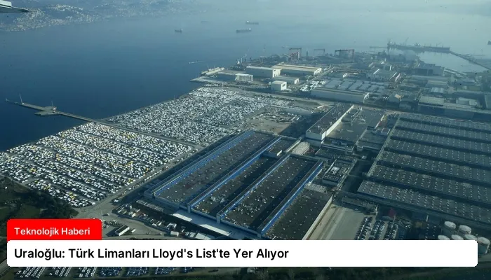 Uraloğlu: Türk Limanları Lloyd’s List’te Yer Alıyor