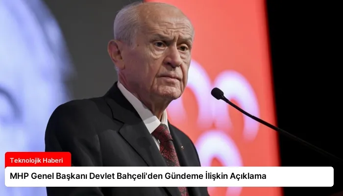 MHP Genel Başkanı Devlet Bahçeli’den Gündeme İlişkin Açıklama