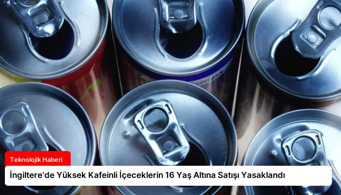 İngiltere’de Yüksek Kafeinli İçeceklerin 16 Yaş Altına Satışı Yasaklandı