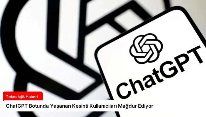 ChatGPT Botunda Yaşanan Kesinti Kullanıcıları Mağdur Ediyor