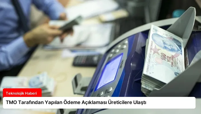 TMO Tarafından Yapılan Ödeme Açıklaması Üreticilere Ulaştı