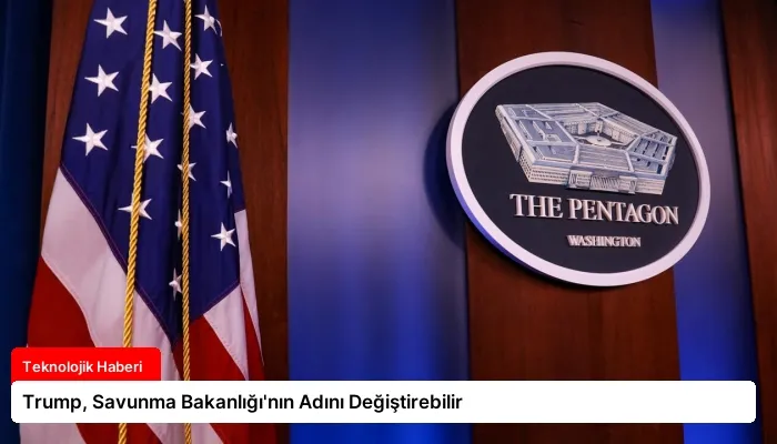 Trump, Savunma Bakanlığı’nın Adını Değiştirebilir