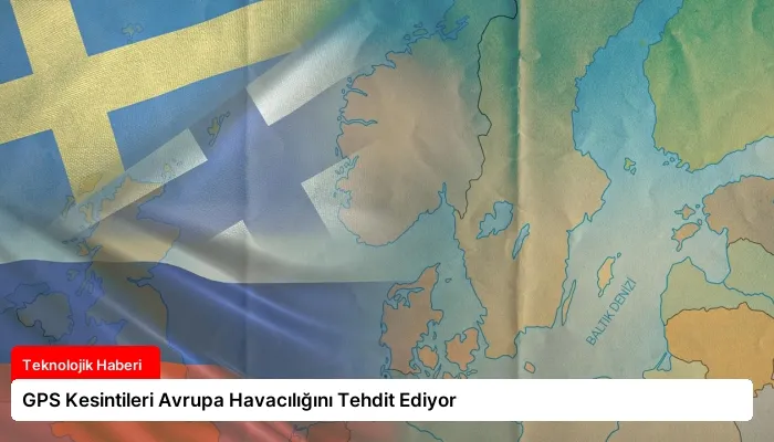 GPS Kesintileri Avrupa Havacılığını Tehdit Ediyor