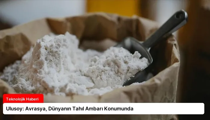 Ulusoy: Avrasya, Dünyanın Tahıl Ambarı Konumunda