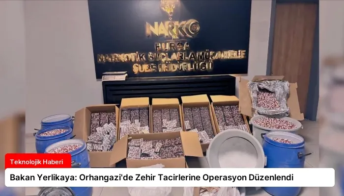 Bakan Yerlikaya: Orhangazi’de Zehir Tacirlerine Operasyon Düzenlendi