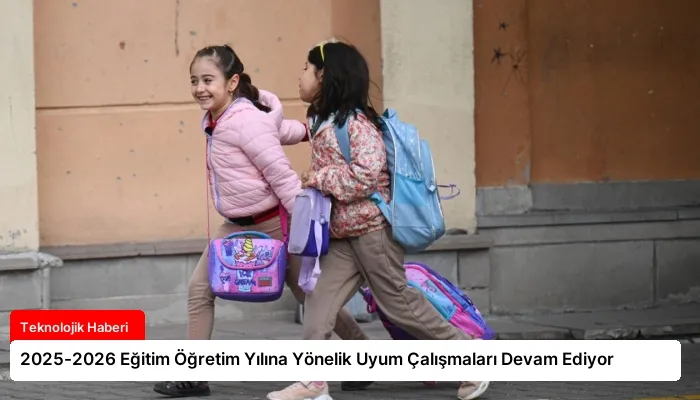 2025-2026 Eğitim Öğretim Yılına Yönelik Uyum Çalışmaları Devam Ediyor