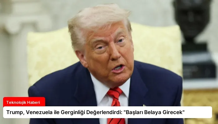 Trump, Venezuela ile Gerginliği Değerlendirdi: “Başları Belaya Girecek”