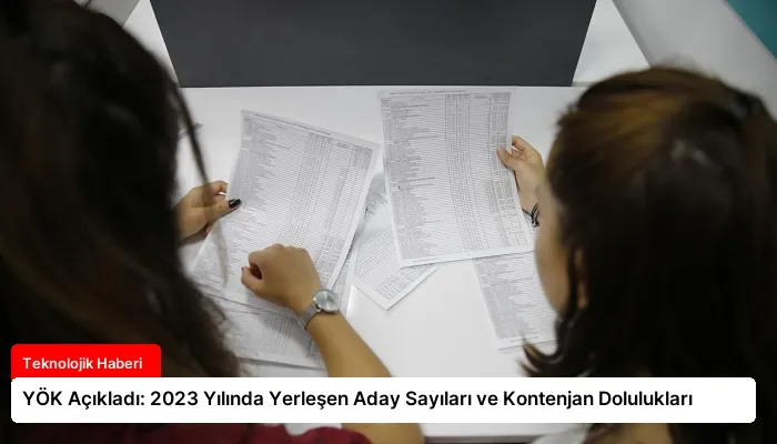 YÖK Açıkladı: 2023 Yılında Yerleşen Aday Sayıları ve Kontenjan Dolulukları