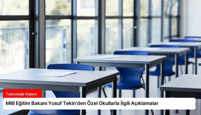 Milli Eğitim Bakanı Yusuf Tekin’den Özel Okullarla İlgili Açıklamalar